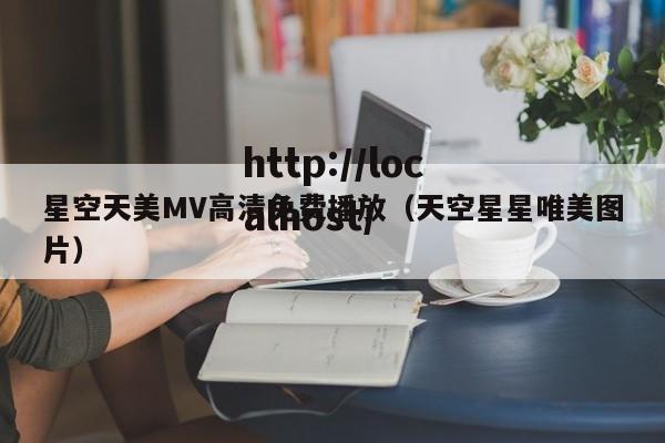 星空天美MV高清免费播放（天空星星唯美图片）