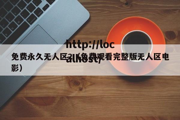 免费永久无人区2（免费观看完整版无人区电影）