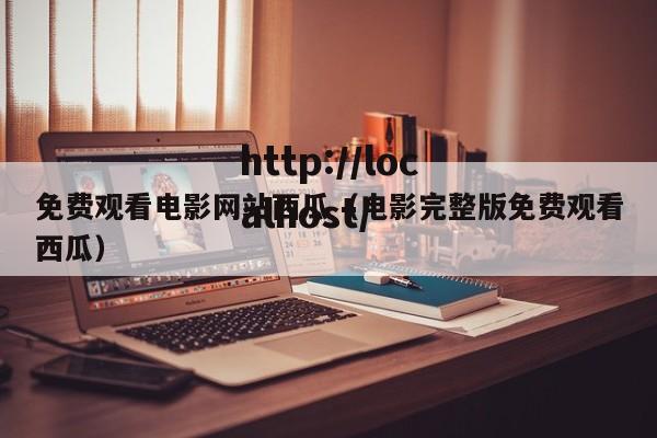免费观看电影网站西瓜（电影完整版免费观看西瓜）