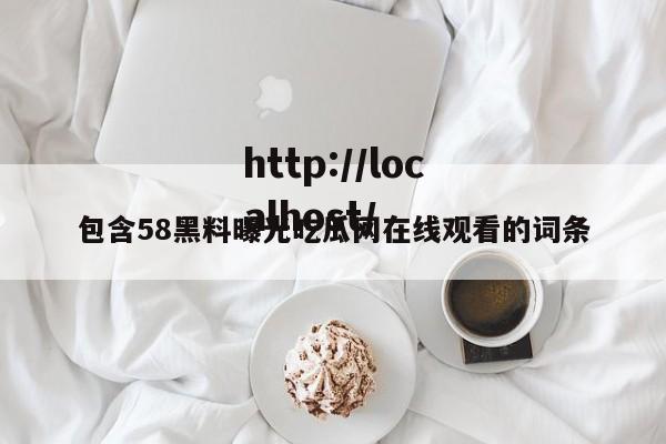 包含58黑料曝光吃瓜网在线观看的词条