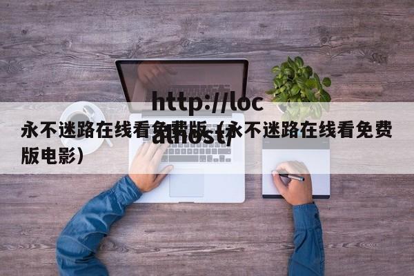 永不迷路在线看免费版（永不迷路在线看免费版电影）